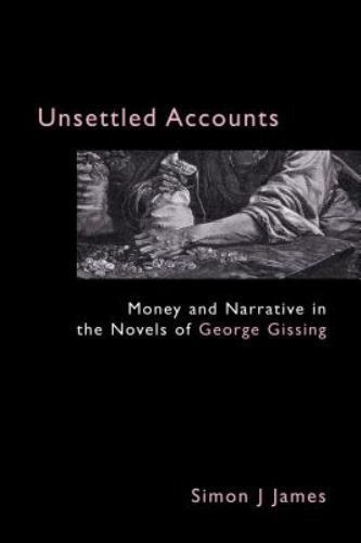 Unsettled Accounts: Money and Narrative in the Novels of George Gissing (Anthem