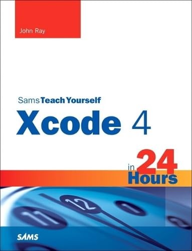 Sams Teach Yourself Xcode 4 in 24 Hour…, Ray, William