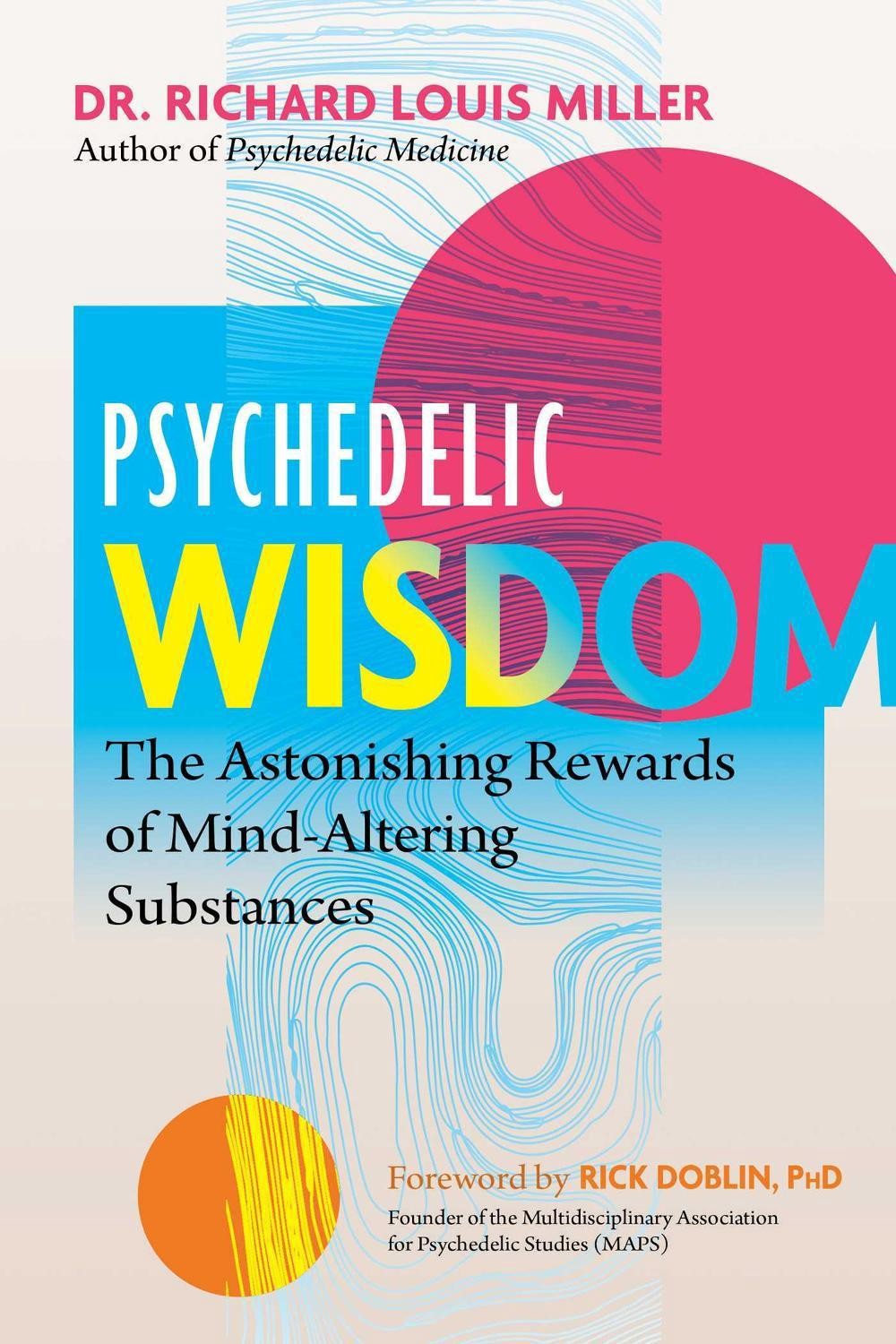 Psychedelic Wisdom: The Astonishing Rewards of Mind-Altering Substances by Dr. R