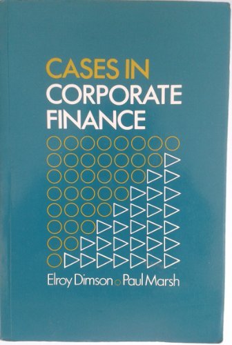 Cases in Corporate Finance By Elroy Dimson, Paul Marsh