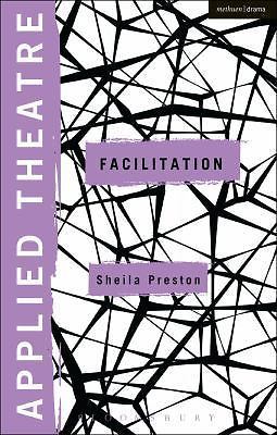 Applied Theatre Ser.: Applied Theatre: Facilitation : Pedagogies, Practices, AZ