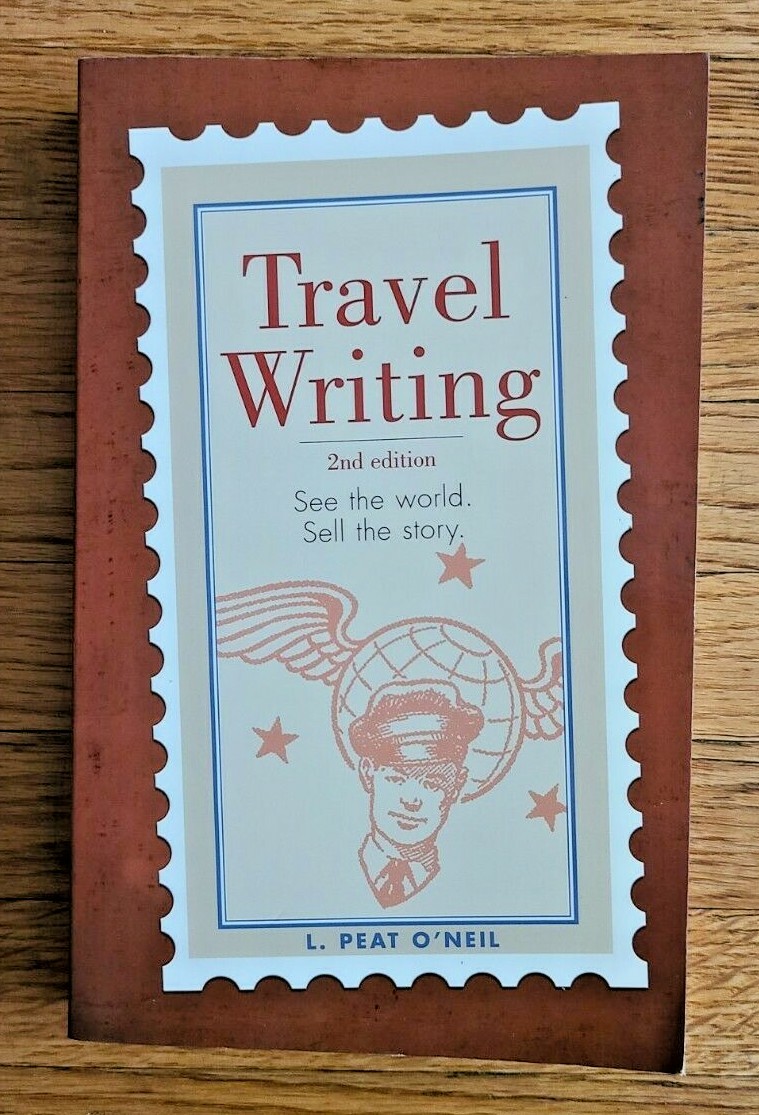 Travel Writing: See the World. Sell the Story. by L Peat O’Neil 2nd Edition