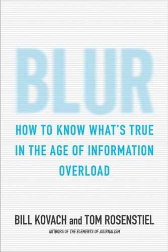 Blur: How to Know What’s True in the Age of Information Overload by Kovach, Bil