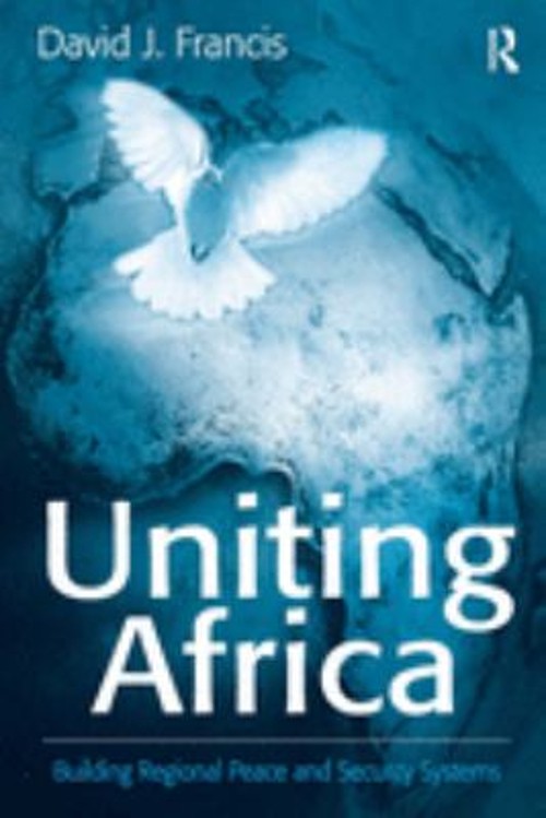 Uniting Africa : Building Regional Peace and Security Systems Dav