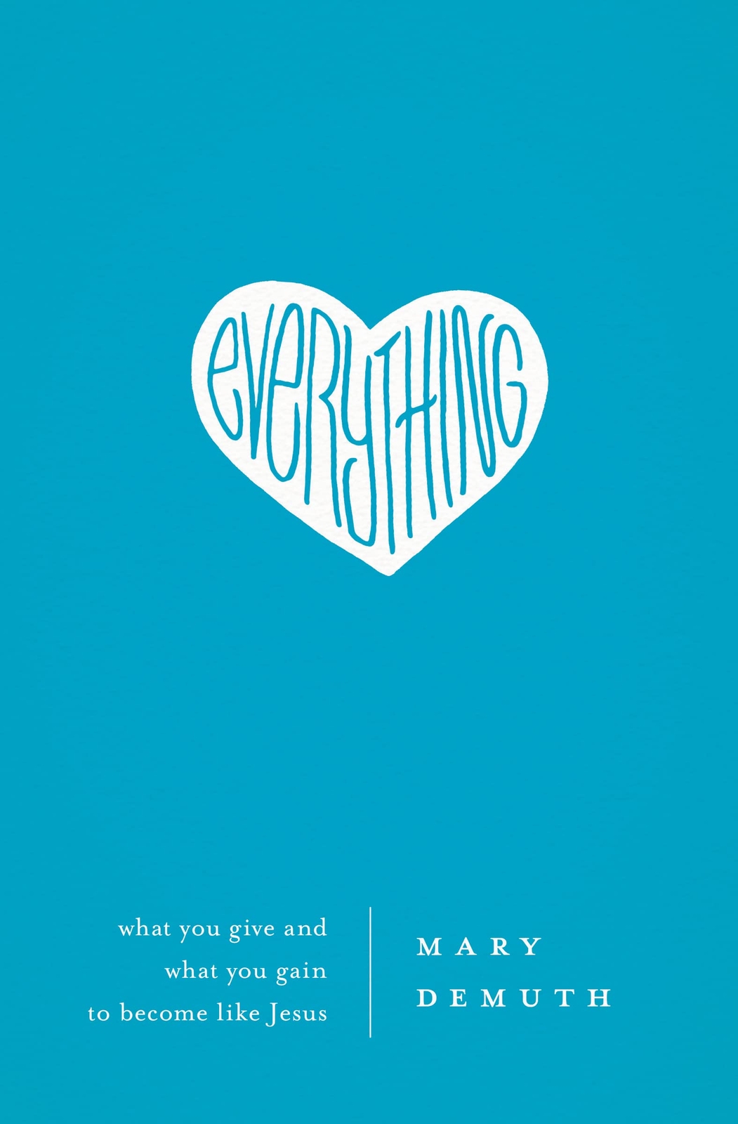 Everything: What You Give and What You Gain to Become Like Jesus [Paperback]