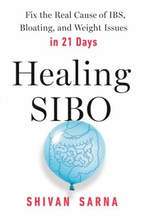 Healing SIBO : Fix the Real Cause of IBS, Bloating, and Weight Is