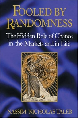 FOOLED BY RANDOMNESS: THE HIDDEN ROLE OF CHANCE IN THE By Nassim Nicholas Taleb