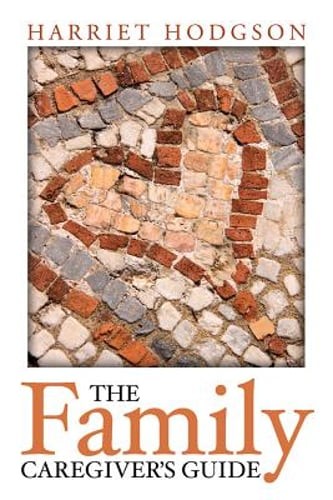 The Family Caregiver’s Guide by Harriet Hodgson: New