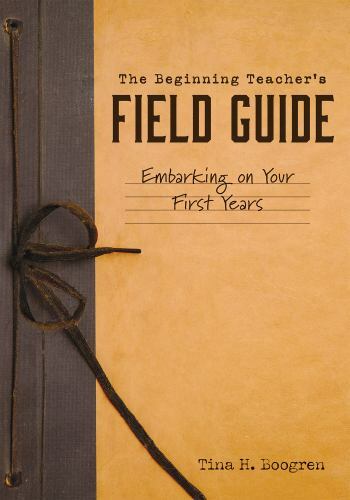 The Beginning Teacher’s Field Guide:- perfect pap, Tina H Boogren, 9781945349560