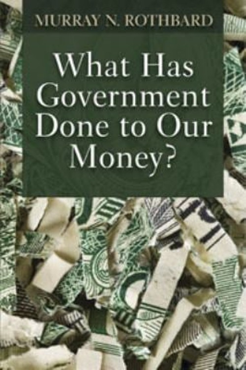 What Has Government Done to Our Money? Murray N. Rothbard