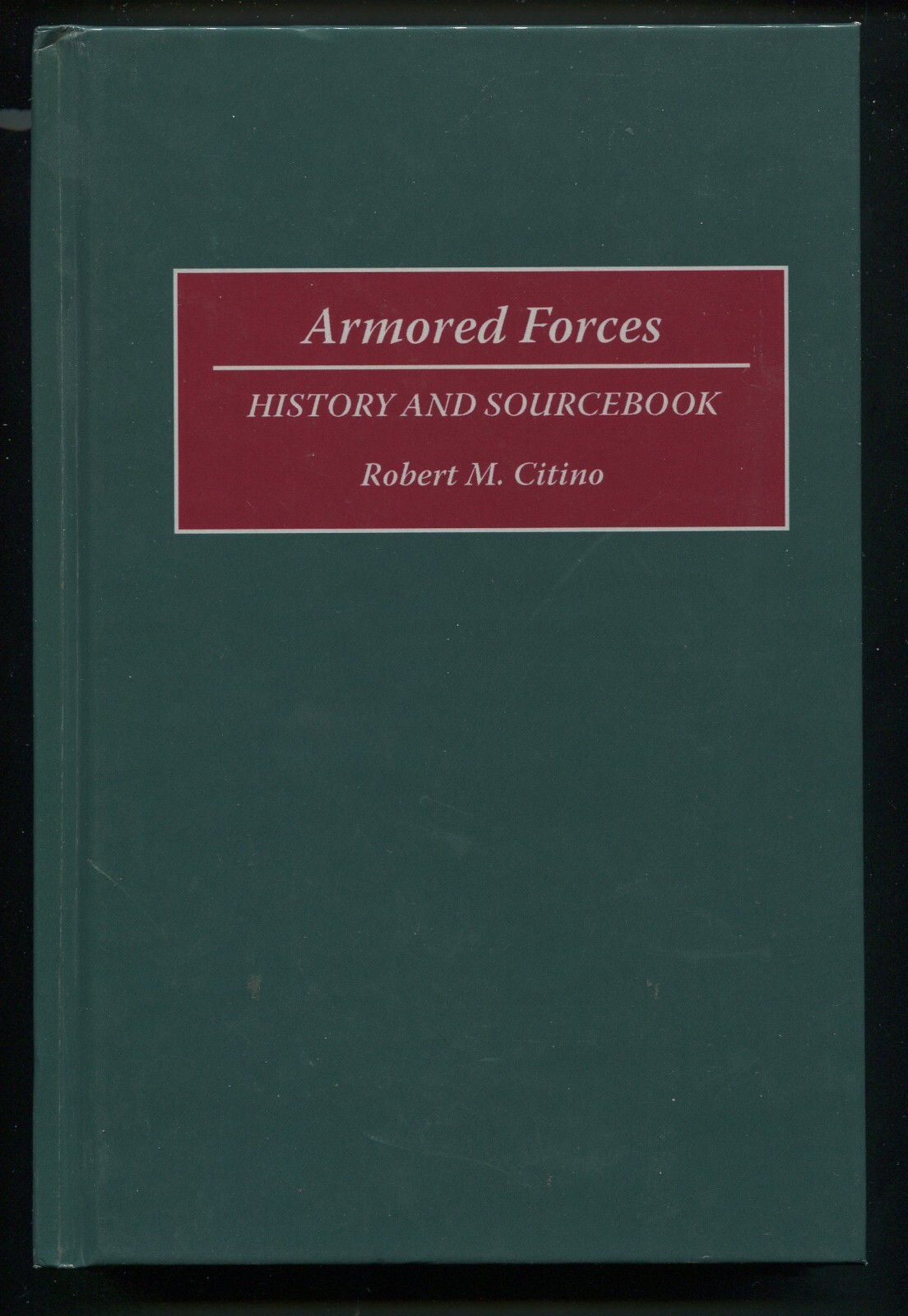Armored Forces : History and Sourcebook by Robert M. Citino