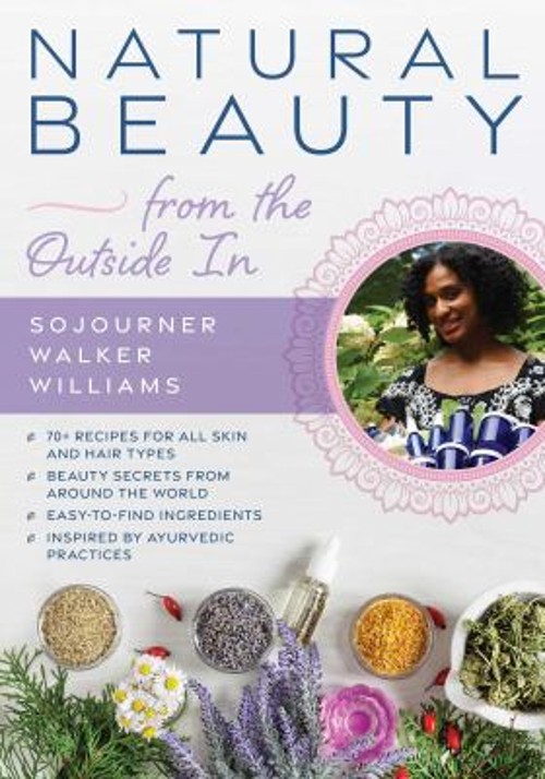 Natural Beauty from the Outside In : 70+ Recipes for All Skin and