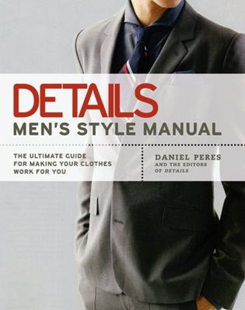 Details Men’s Style Manual : The Ultimate Guide for Making Your C