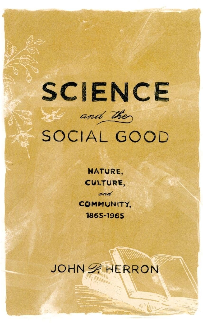Science and the Social Good: Nature, Culture, and Community, 1865-1965, Herron,