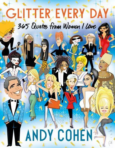 Glitter Every Day : 365 Quotes from Women I Love by Andy Cohen (2021, Hardcover)