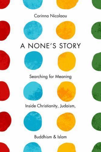 A None’s Story: Searching for Meaning Inside Christianity, Judaism, Buddhism,…