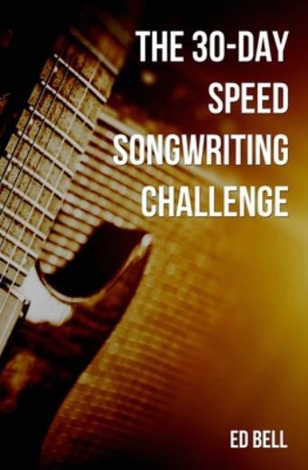The 30-Day Speed Songwriting Challenge: Banish Writer’s Block For Good In O…