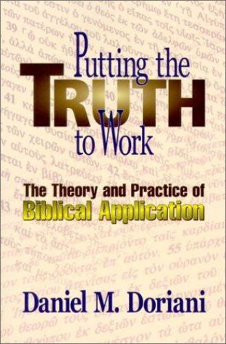 Putting the Truth to Work: The Theory and Practice of Biblical Application, Dori