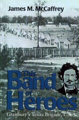 This Band of Heroes: Granbury’s Texas Brigade, C. S. A, McCaffrey, James M., 978