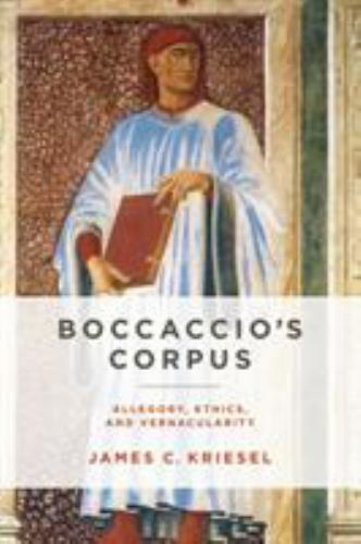 Boccaccio’s Corpus: Allegory, Ethics, and Vernacularity (William and Katherine D