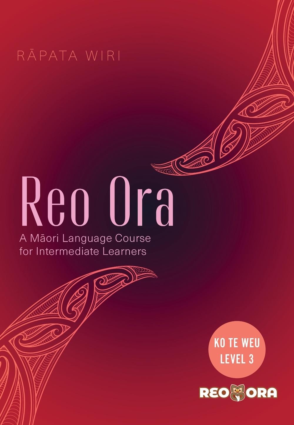 Reo Ora – Ko Te Weu Level Three: A Maori Language Course for Intermediate Learne