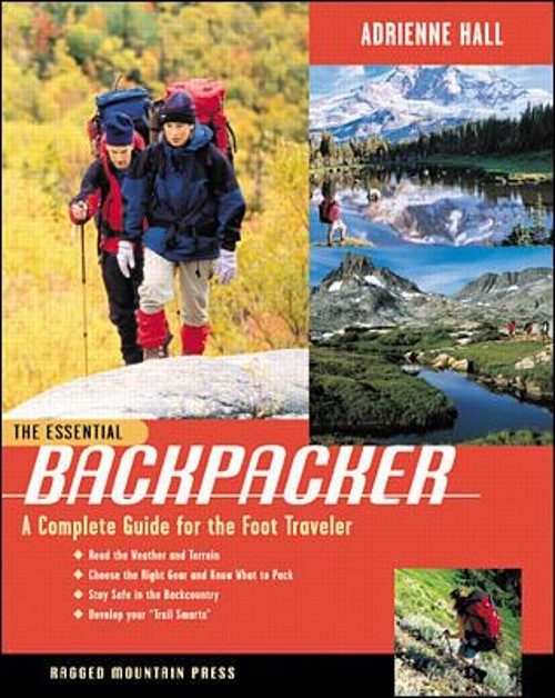 The Essential Backpacker : A Complete Guide for the Foot Traveler
