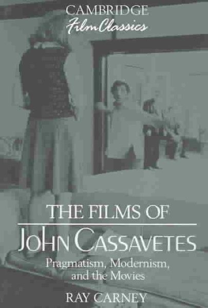 Films of John Cassavetes : Pragmatism, Modernism, and the Movies, Paperback b…