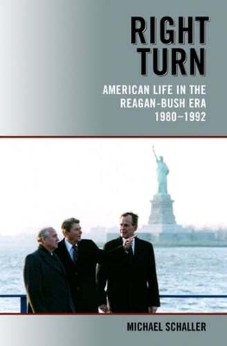 Right Turn: American Life in the Reagan-Bush Era, 1980-1992 by Michael Schaller