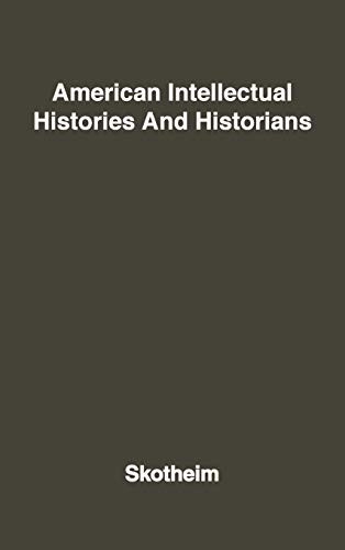 AMERICAN INTELLECTUAL HISTORIES AND HISTORIANS. By Robert Allen Skotheim