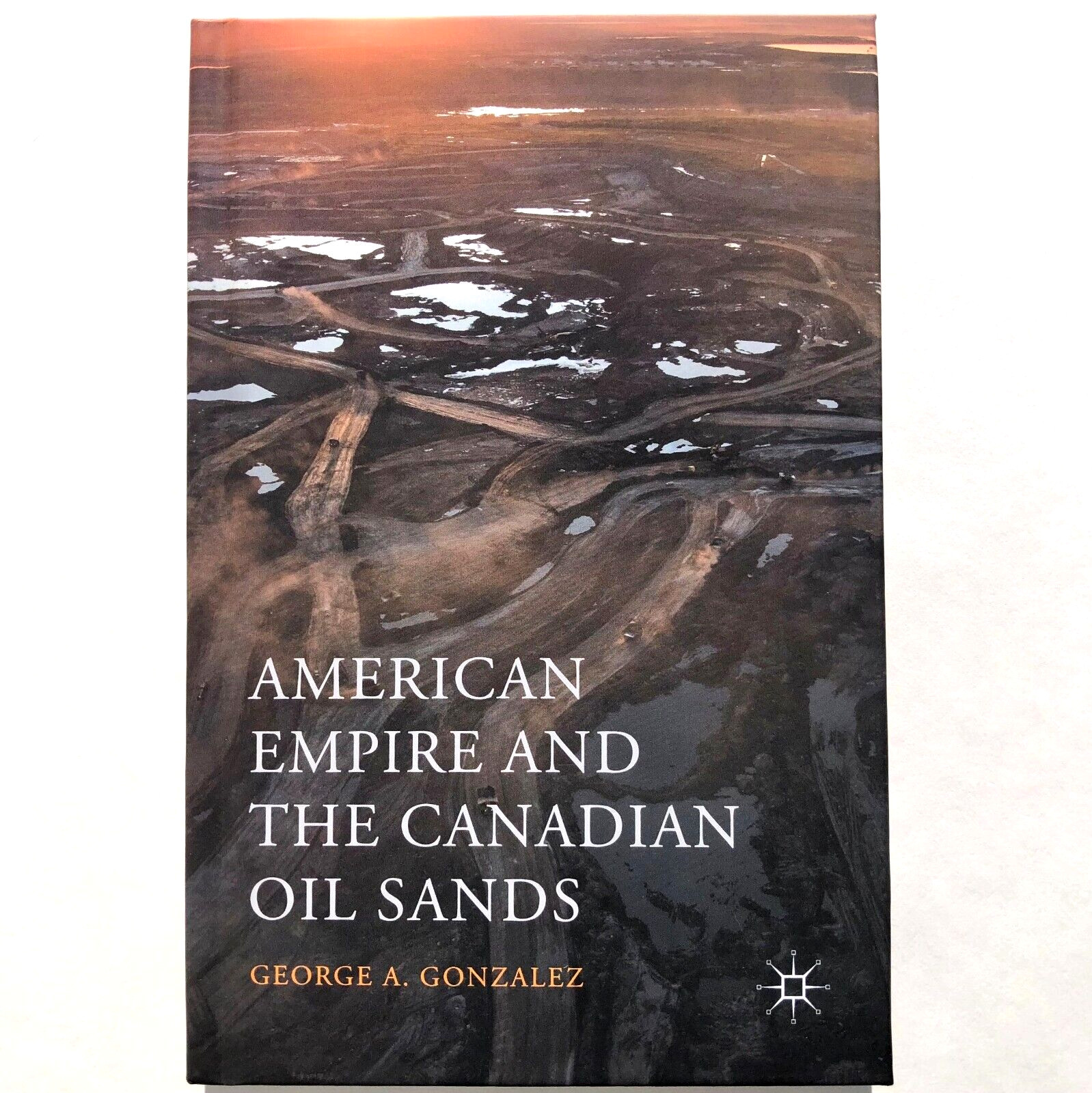 American Empire and the Canadian Oil Sands by George Gonzalez 9781137539557 HC