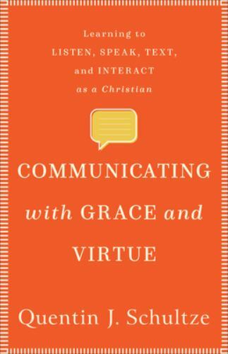 Communicating With Grace and Virtue : Learning to Listen, Speak, Text, and In…