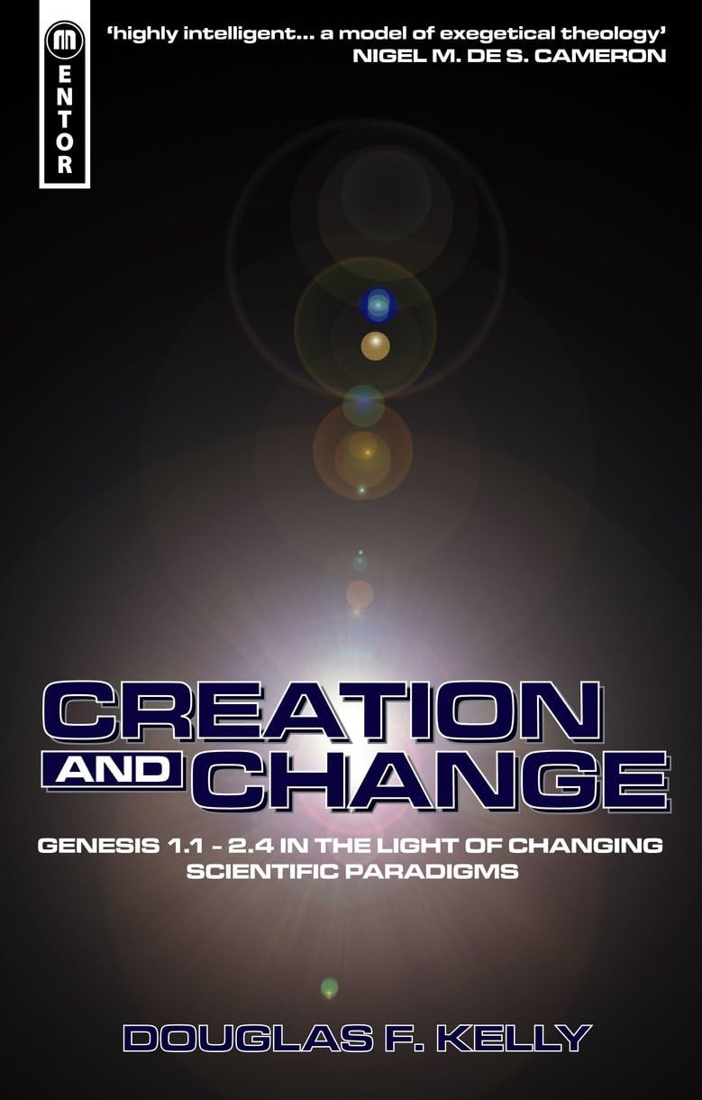 Creation And Change by Douglas F. Kelly